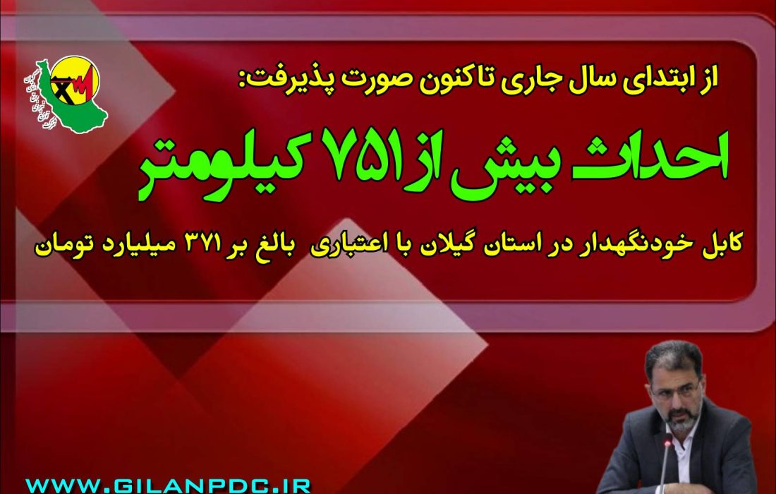 از ابتدای سال جاری تاکنون  احداث بیش از ۷۵۱ كیلومتر كابل خودنگهدار در استان گیلان با اعتباری بالغ بر ۳۷۱ میلیارد تومان