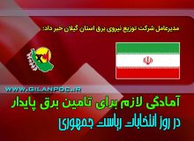 مدیرعامل شرکت توزیع نیروی برق گیلان خبر داد :  آمادگی لازم برای تامین برق پایدار در روز انتخابات ریاست جمهوری