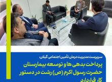 سرپرست مدیریت درمان تامین اجتماعی استان گیلان: پرداخت بدهی ها و توسعه بیمارستان حضرت رسول اکرم (ص) رشت در دستور کار قرار دارد