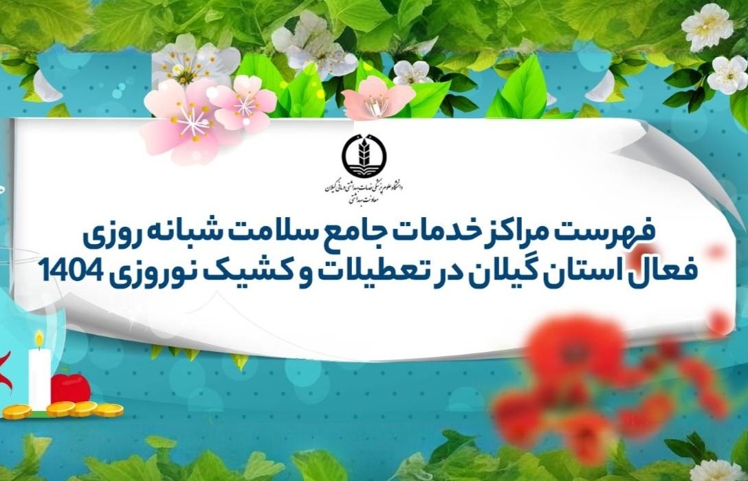 فهرست مراکز خدمات جامع سلامت شبانهروزی فعال استان گیلان در تعطیلات و کشیک نوروزی ۱۴۰۴