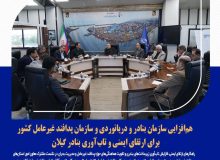 هم‌افزایی سازمان بنادر و دریانوردی و سازمان پدافند غیرعامل کشور برای ارتقای ایمنی و تاب‌آوری بنادر گیلان