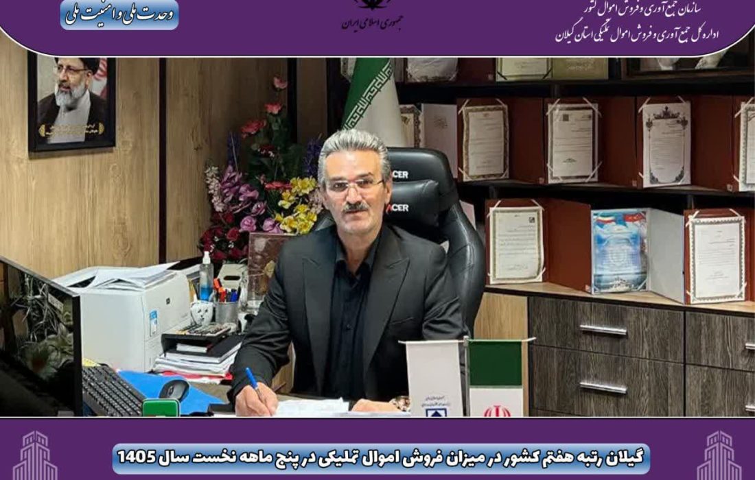گیلان رتبه هفتم کشور در میزان فروش اموال تملیکی در پنج ماهه نخست سال ۱۴۰۵