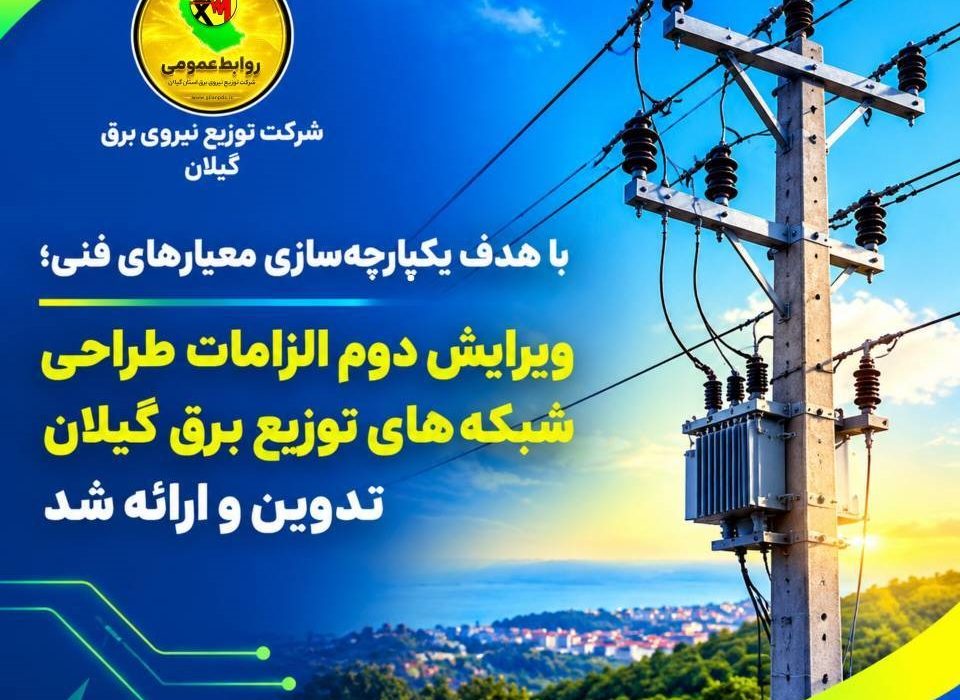 با هدف یکپارچه‌سازی معیارهای فنی؛ ویرایش دوم الزامات طراحی شبكه‌های توزیع برق گیلان تدوین و ارائه شد